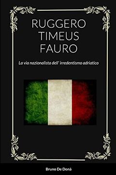 portada Ruggero Timeus Fauro: La via Nazionalista Dell' Irredentismo Adriatico (en Italiano)