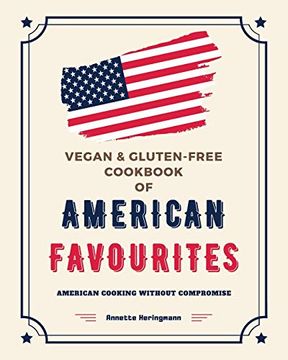 Vegan and Gluten-Free Cookbook of American Favourites: American Cooking Without Compromise (Plant Based Cookbook) (en Inglés)