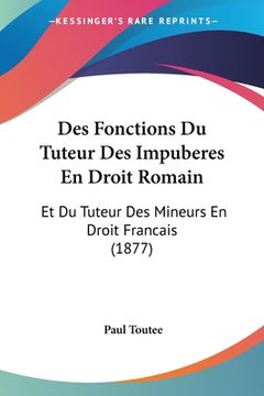portada Des Fonctions Du Tuteur Des Impuberes En Droit Romain: Et Du Tuteur Des Mineurs En Droit Francais (1877) (en Francés)