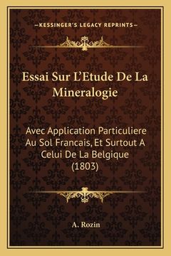 portada Essai Sur L'Etude De La Mineralogie: Avec Application Particuliere Au Sol Francais, Et Surtout A Celui De La Belgique (1803) (en Francés)