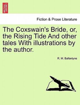 portada the coxswain's bride, or, the rising tide and other tales with illustrations by the author.