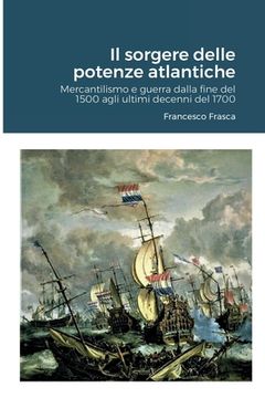 portada Il sorgere delle potenze atlantiche: Mercantilismo e guerra dalla fine del 1500 agli ultimi decenni del 1700 (quarta edizione) (en Italiano)