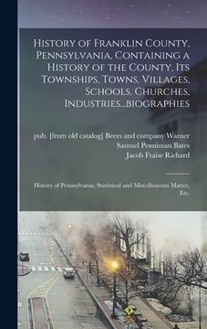 portada History of Franklin County, Pennsylvania, Containing a History of the County, its Townships, Towns, Villages, Schools, Churches, Industries...biograph (en Inglés)