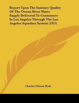 portada report upon the sanitary quality of the owens river water supply delivered to consumers in los angeles through the los angeles aqueduct system (1915) (en Inglés)