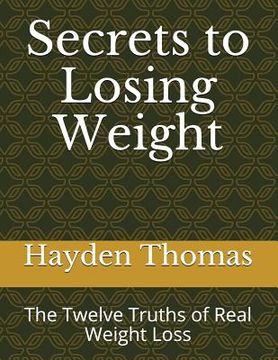 portada Secrets to Losing Weight: The Twelve Truths of Real Weight Loss (en Inglés)