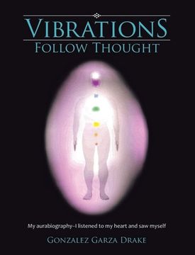 portada Vibrations Follow Thought: My Autobiography-I listened to my heart and saw myself
