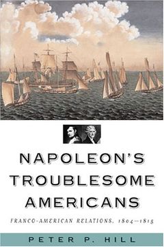 portada Napoleon's Troublesome Americans: Franco-American Relations, 1804-1815 (in English)