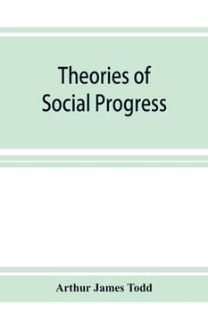 portada Theories of social progress; a critical study of the attempts to formulate the conditions of human advance
