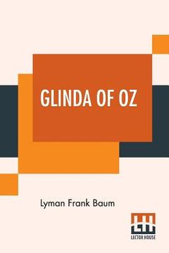 portada Glinda Of Oz: In Which Are Related The Exciting Experiences Of Princess Ozma Of Oz, And Dorothy, In Their Hazardous Journey To The H (in English)