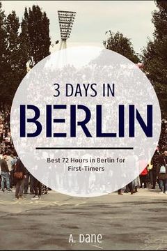 portada 3 Days in Berlin: Berlin Travel Guide - Best 72 Hours in Berlin for First-Timers (en Inglés)