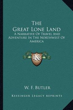 portada the great lone land: a narrative of travel and adventure in the northwest of america (en Inglés)