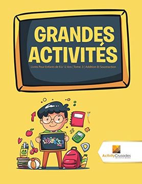 portada Grandes Activités: Livres Pour Enfants de 8 à 12 ans | Tome. 3 | Addition et Soustraction (en Francés)
