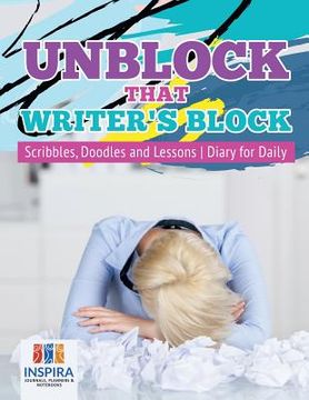 portada Unblock That Writer's Block Scribbles, Doodles and Lessons Diary for Daily (en Inglés)