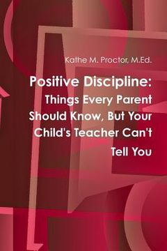 portada Positive Discipline: Things Every Parent Should Know, But Your Child's Teacher Can't Tell You (in English)