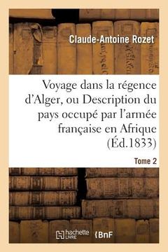 portada Voyage Dans La Régence d'Alger, Description Du Pays Occupé Par l'Armée Française En Afrique Tome 2 (en Francés)
