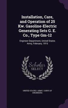 portada Installation, Care, and Operation of 25 Kw. Gasoline-Electric Generating Sets G. E. Co., Type Gm-12: Engineer Department, United States Army, February (en Inglés)