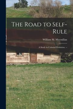 portada The Road to Self-rule: a Study in Colonial Evolution. --