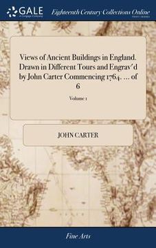 portada Views of Ancient Buildings in England. Drawn in Different Tours and Engrav'd by John Carter Commencing 1764. ... of 6; Volume 1 (en Inglés)
