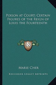 portada poison at court; certain figures of the reign of louis the fourteenth (en Inglés)