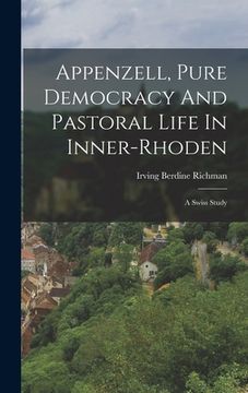 portada Appenzell, Pure Democracy And Pastoral Life In Inner-rhoden: A Swiss Study (in English)