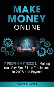 portada Make Money Online: 7 Proven Methods for Making Your Very First $1 on The Internet in 2018 and Beyond (en Inglés)