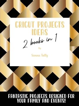 portada Cricut Project Ideas 2 Books in 1: Fantastic Projects Designed For Your family and Events! (en Inglés)
