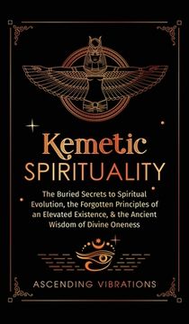portada Kemetic Spirituality: The Buried Secrets to Spiritual Evolution, the Forgotten Principles of an Elevated Existence, & the Ancient Wisdom of (in English)