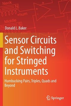 portada Sensor Circuits and Switching for Stringed Instruments: Humbucking Pairs, Triples, Quads and Beyond (en Inglés)