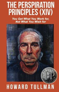 portada The Perspiration Principles (Volume XIV): You Get What You Work For, Not What You Wish For (Volume 14)