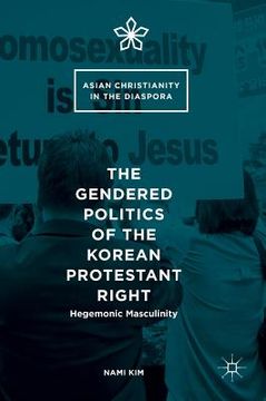 portada The Gendered Politics of the Korean Protestant Right: Hegemonic Masculinity (en Inglés)
