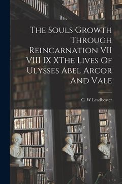 portada The Souls Growth Through Reincarnation VII VIII IX XThe Lives Of Ulysses Abel Arcor And Vale (en Inglés)