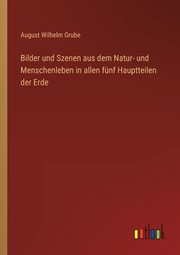 portada Bilder und Szenen aus dem Natur- und Menschenleben in allen fünf Hauptteilen der Erde (in German)