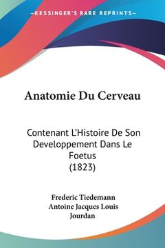 portada Anatomie Du Cerveau: Contenant L'Histoire De Son Developpement Dans Le Foetus (1823) (en Francés)
