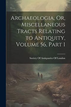 portada Archaeologia, or, Miscellaneous Tracts Relating to Antiquity, Volume 56, Part 1 (en Inglés)