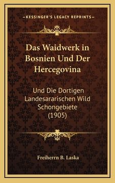 portada Das Waidwerk in Bosnien Und Der Hercegovina: Und Die Dortigen Landesararischen Wild Schongebiete (1905) (in German)