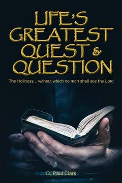 portada Life's Greatest Quest and Question: Holiness... without which no man shall see the Lord (en Inglés)