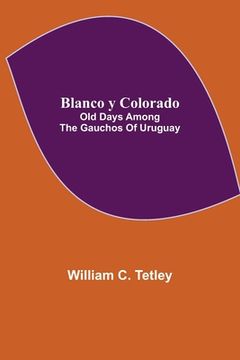 portada Blanco y Colorado: Old Days among the Gauchos of Uruguay