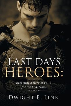 portada Last Days Heroes: Becoming a Hero of Faith for the End-Times (en Inglés)