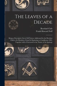 portada The Leaves of a Decade: Being a Descriptive List of All Notices Addressed by the Rowfant Club to Its Members, From Its Beginning to Candlemas (en Inglés)