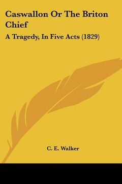 portada caswallon or the briton chief: a tragedy, in five acts (1829) (en Inglés)
