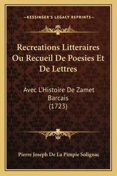 portada Recreations Litteraires Ou Recueil De Poesies Et De Lettres: Avec L'Histoire De Zamet Barcais (1723) (en Francés)
