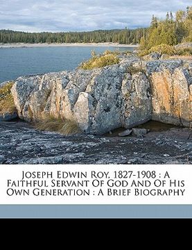 portada joseph edwin roy, 1827-1908: a faithful servant of god and of his own generation: a brief biography (en Inglés)