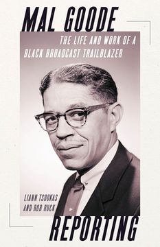 portada Mal Goode Reporting: The Life and Work of a Black Broadcast Trailblazer. (en Inglés)