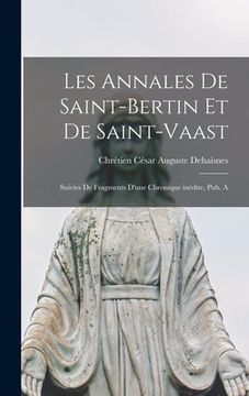 portada Les annales de Saint-Bertin et de Saint-Vaast: Suivies de fragments d'une chronique inédite, pub. a (in French)