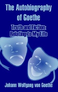 portada the autobiography of goethe: truth and fiction: relating to my life (en Inglés)