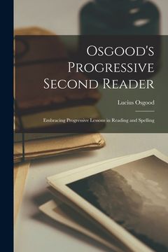 portada Osgood's Progressive Second Reader: Embracing Progressive Lessons in Reading and Spelling (en Inglés)