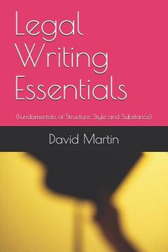 portada Legal Writing Essentials: (Fundamentals of Structure, Style and Substance) (in English)