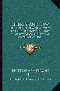 portada liberty and law: or outlines of a new system for the organization and administration of federal government (1880) (en Inglés)