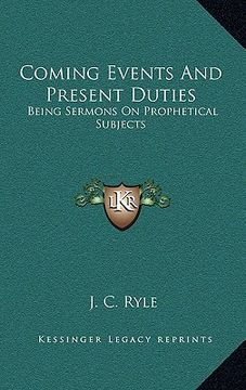 portada coming events and present duties: being sermons on prophetical subjects (en Inglés)