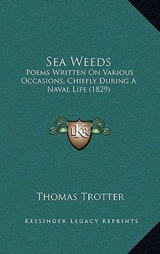 portada sea weeds: poems written on various occasions, chiefly during a naval life (1829) (en Inglés)